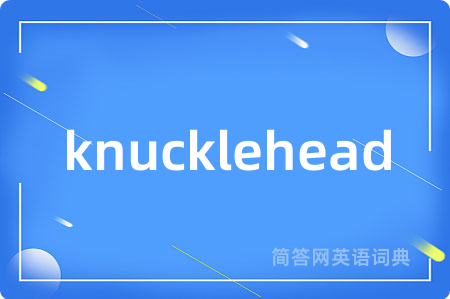 knucklehead是什么意思,knucklehead的中文翻译 knucklehead