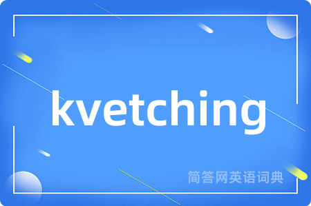 kvetching是什么意思,kvetching的中文翻译 kvetching