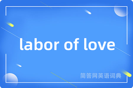 labor of love是什么意思,labor of love的中文翻译 labor of love