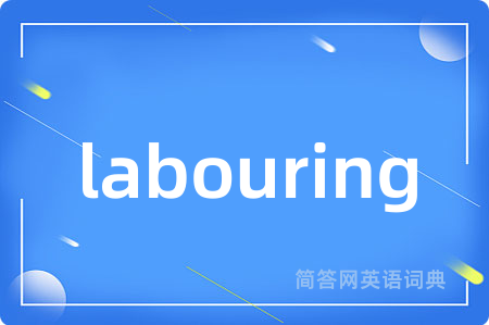 labouring是什么意思,labouring的中文翻译 labouring