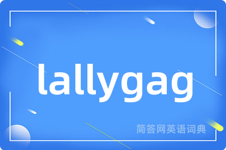 lallygag是什么意思,lallygag的中文翻译 lallygag