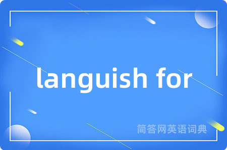 languish for是什么意思,languish for的中文翻译 languish for