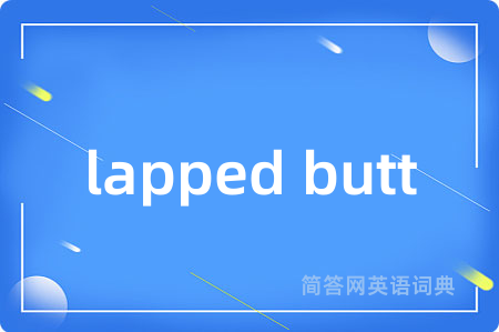 lapped butt是什么意思,lapped butt的中文翻译 lapped butt