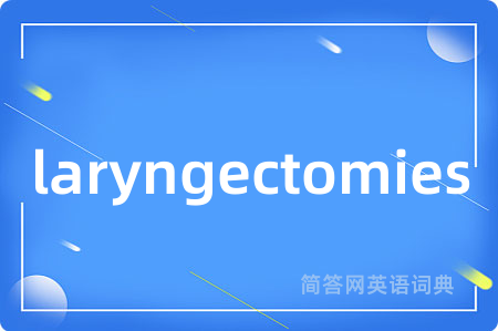 laryngectomies是什么意思,laryngectomies的中文翻译 laryngectomies