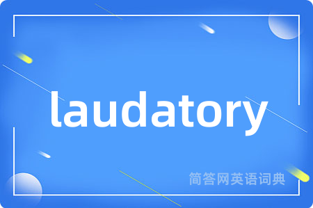 laudatory是什么意思,laudatory的中文翻译 laudatory
