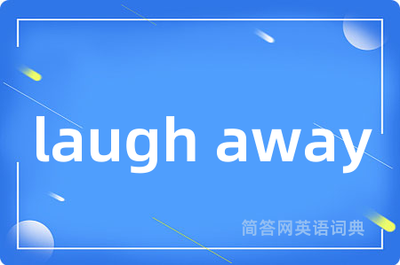 laugh away是什么意思,laugh away的中文翻译 laugh away