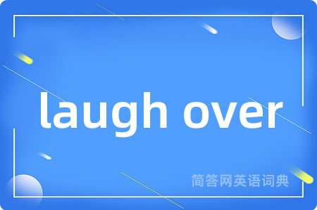 laugh over是什么意思,laugh over的中文翻译 laugh over