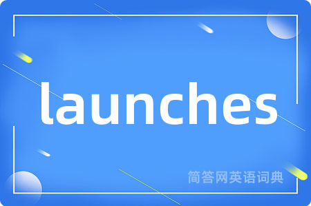 launches是什么意思,launches的中文翻译 launches