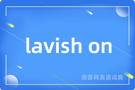 lavish on