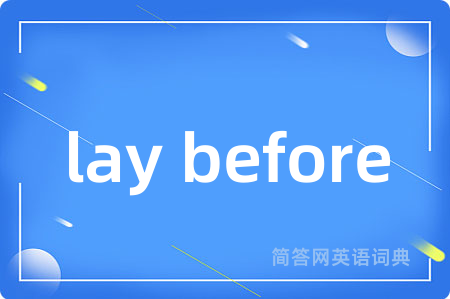lay before是什么意思,lay before的中文翻译 lay before
