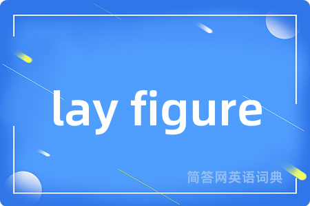 lay figure是什么意思,lay figure的中文翻译 lay figure