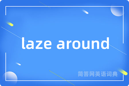 laze around