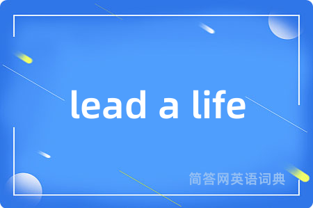 lead a life是什么意思,lead a life的中文翻译 lead a life