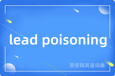lead poisoning是什么意思,lead poisoning的中文翻译 lead poisoning