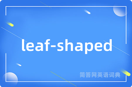 leaf-shaped是什么意思,leaf-shaped的中文翻译 leaf-shaped
