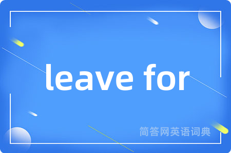 leave for是什么意思,leave for的中文翻译 leave for