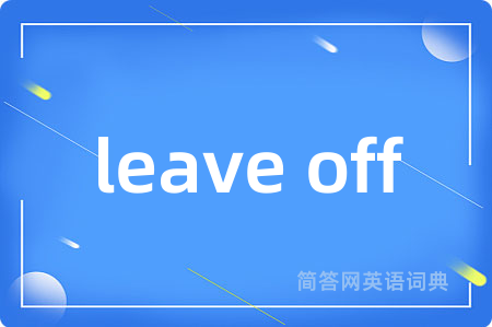 leave off