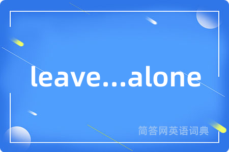 leave...alone