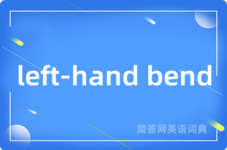 left-hand bend是什么意思,left-hand bend的中文翻译 left-hand bend