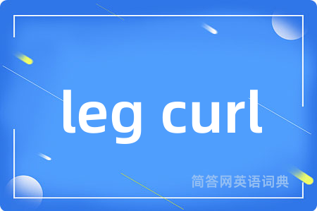 leg curl是什么意思,leg curl的中文翻译 leg curl