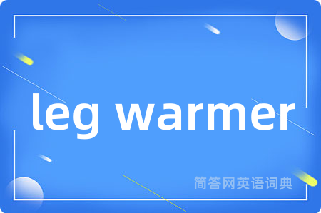 leg warmer是什么意思,leg warmer的中文翻译 leg warmer