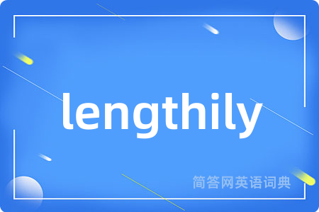 lengthily是什么意思,lengthily的中文翻译 lengthily