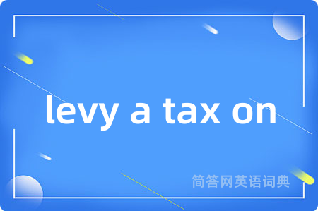 levy a tax on