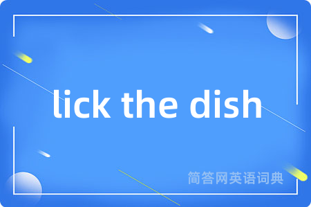 lick the dish