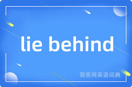 lie behind是什么意思,lie behind的中文翻译 lie behind