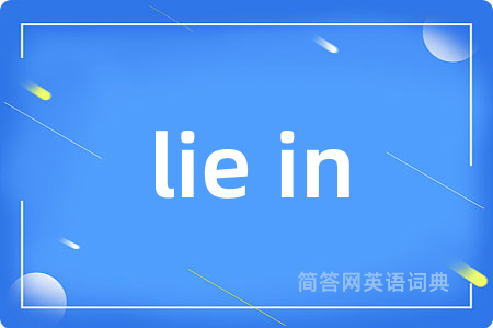 lie in是什么意思,lie in的中文翻译 lie in