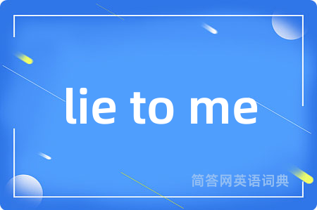 lie to me是什么意思,lie to me的中文翻译 lie to me
