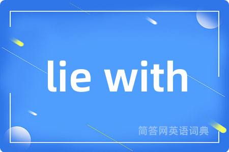 lie with是什么意思,lie with的中文翻译 lie with
