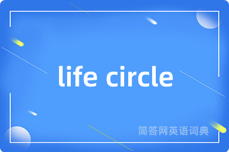 life circle是什么意思,life circle的中文翻译 life circle