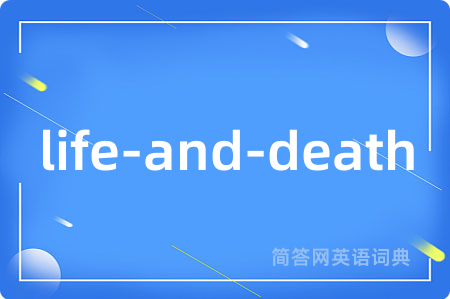 life-and-death是什么意思,life-and-death的中文翻译 life-and-death