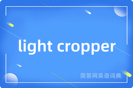 light cropper是什么意思,light cropper的中文翻译 light cropper