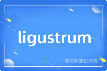 ligustrum是什么意思,ligustrum的中文翻译 ligustrum