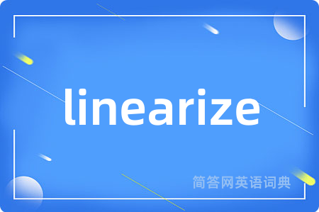 linearize是什么意思,linearize的中文翻译 linearize