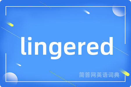 lingered
