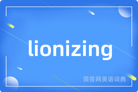 lionizing