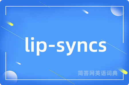 lip-syncs是什么意思,lip-syncs的中文翻译 lip-syncs