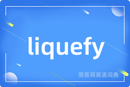 liquefy是什么意思,liquefy的中文翻译 liquefy