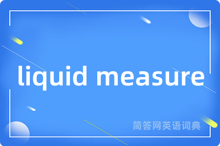 liquid measure是什么意思,liquid measure的中文翻译 liquid measure