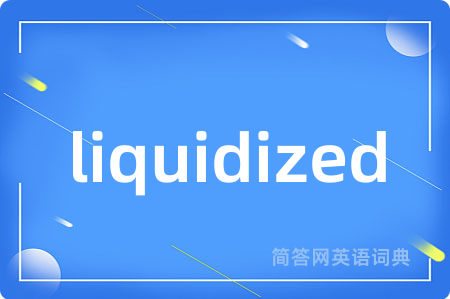 liquidized是什么意思,liquidized的中文翻译 liquidized