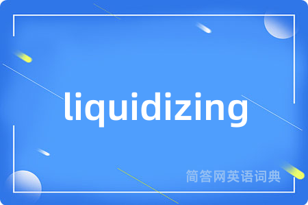 liquidizing是什么意思,liquidizing的中文翻译 liquidizing
