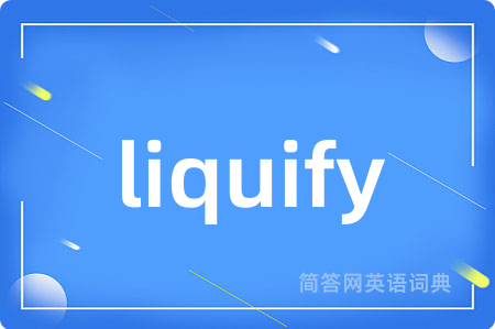 liquify是什么意思,liquify的中文翻译 liquify