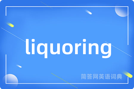 liquoring是什么意思,liquoring的中文翻译 liquoring