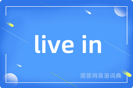 live in是什么意思,live in的中文翻译 live in