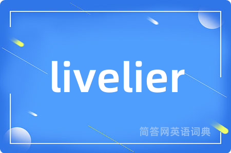 livelier是什么意思,livelier的中文翻译 livelier