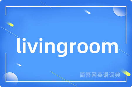 livingroom是什么意思,livingroom的中文翻译 livingroom
