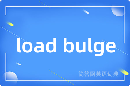 load bulge是什么意思,load bulge的中文翻译 load bulge